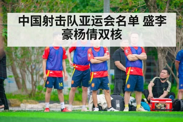 中国射击队亚运会名单 盛李豪杨倩双核